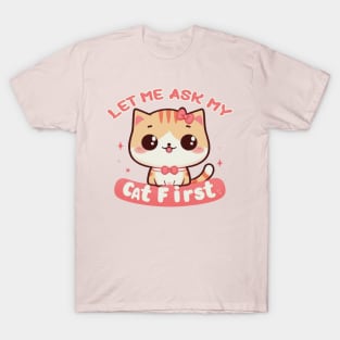 Let Me Ask My Cat First T-Shirt